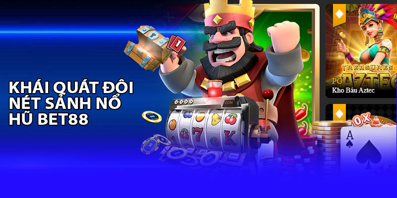 Nổ hũ Bet88 - Đôi nét khái quát về sảnh cược